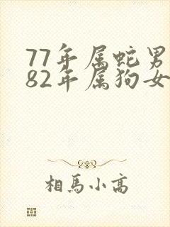 77年属蛇男与82年属狗女婚姻