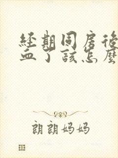 经期同房后不出血了该怎么办