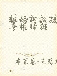 离婚诉讼孩子抚养权归谁