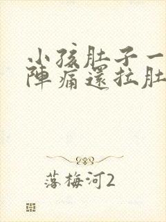 小孩肚子一阵一阵痛还拉肚子