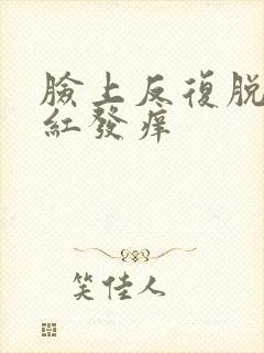 脸上反复脱皮发红发痒