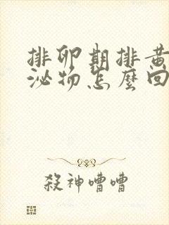 排卵期排黄色分泌物怎么回事