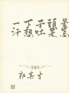 一下子头晕冒冷汗想吐是怎么回事