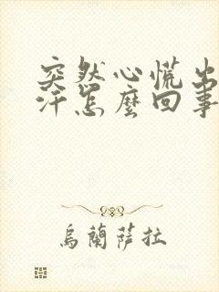 突然心慌出一身汗怎么回事