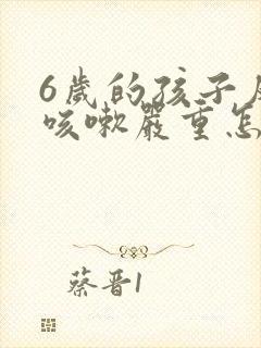 6岁的孩子反复咳嗽严重怎么治疗