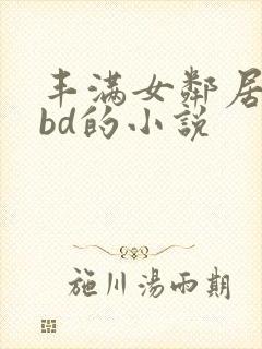 丰满女邻居做爰bd的小说