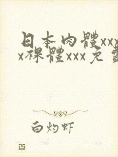 日本肉体xxxx裸体xxx免费封面