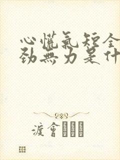 心慌气短全身没劲无力是什么原因?