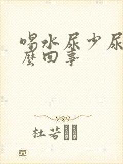 喝水尿少尿黄怎么回事