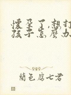 怀孕了,想打掉孩子怎么办