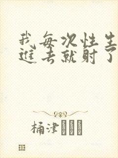 我每次性生活一进去就射了是什么原因