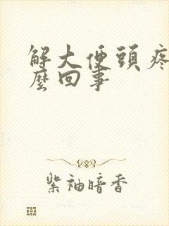 解大便头疼是怎么回事