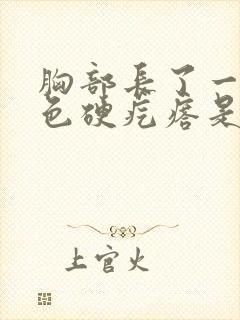 胸部长了一个紫色硬疙瘩是怎么回事