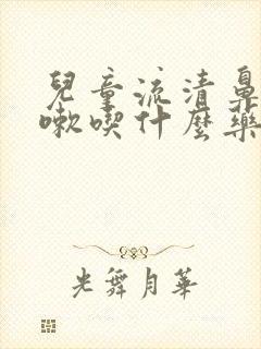 儿童流清鼻涕咳嗽吃什么药好