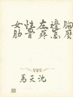 女性左边胸下面肋骨疼怎么回事