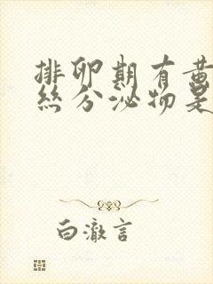 排卵期有黄色拉丝分泌物是排卵了么封面