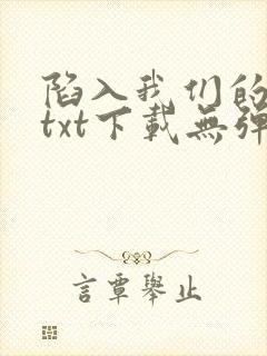 陷入我们的热恋txt下载无弹窗
