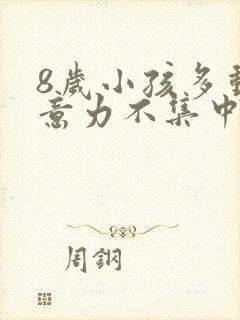 8岁小孩多动注意力不集中是怎么回事