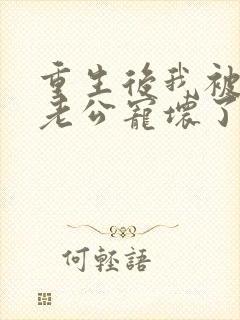 重生后我被纨绔老公宠坏了免费