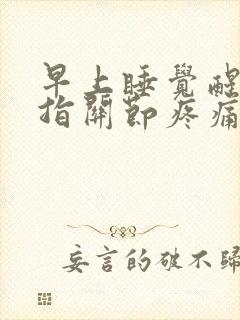 早上睡觉醒来手指关节疼痛僵硬