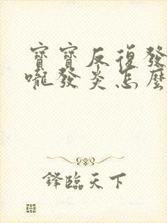 宝宝反复发烧喉咙发炎怎么办