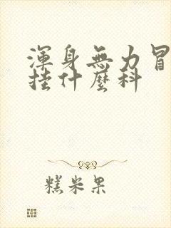 浑身无力冒虚汗挂什么科