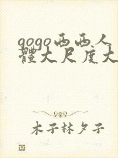 gogo西西人体大尺度大胆高清免费视频