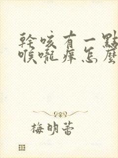 干咳有一点痰嗽喉咙痒怎么办