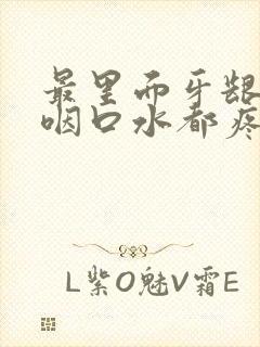 最里面牙龈痛,咽口水都疼