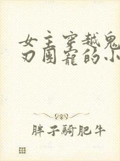 女主穿越鬼灭之刃团宠的小说