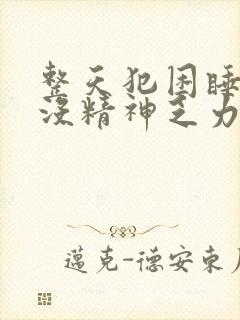 整天犯困睡不醒没精神乏力怎么办