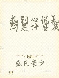 感到心慌气短心闷是什么原因