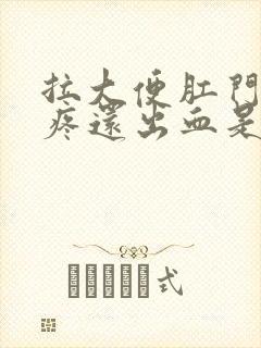 拉大便肛门有点疼还出血是什么原因