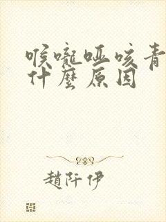 喉咙哑咳青痰是什么原因