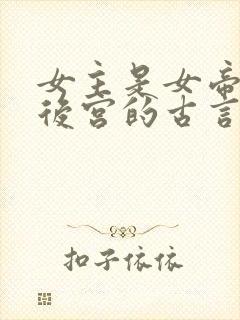 女主是女帝,有后宫的古言