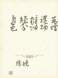 月经推迟五天白色分泌物增多