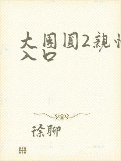 大团圆2亲情会入口