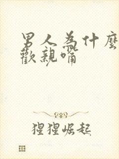 男人为什么不喜欢亲嘴