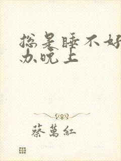 总是睡不好怎么办晚上