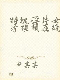 特级淫片女子高清视频在线观看