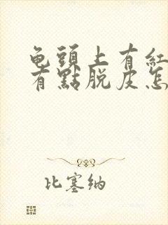 龟头上有红点还有点脱皮怎么会事