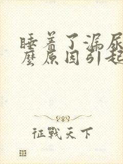 睡着了漏尿是什么原因引起的