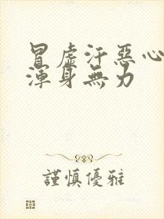 冒虚汗恶心想吐浑身无力