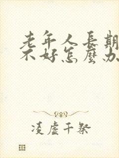 老年人长期睡眠不好怎么办