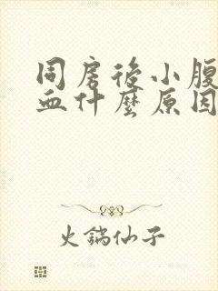 同房后小腹痛出血什么原因