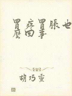 胃疼胃胀也疼怎么回事