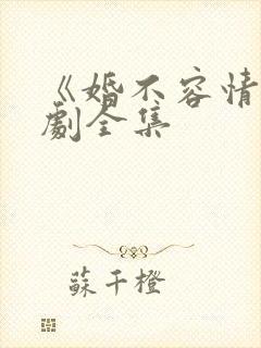 《婚不容情》短剧全集