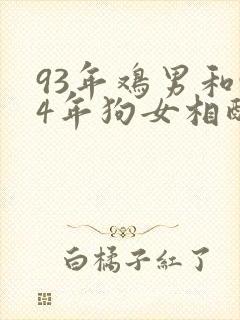 93年鸡男和94年狗女相配吗