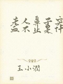 老人鼻子突然流血不止是什么原因封面