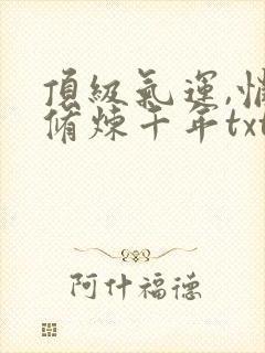 顶级气运,悄悄修炼千年txt免费